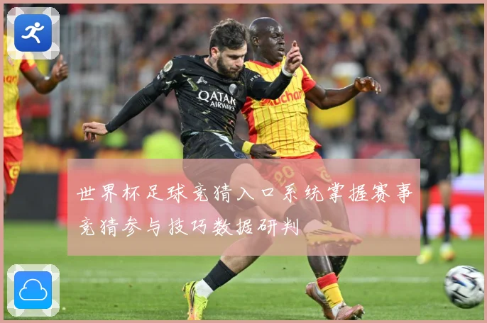 世界杯足球竞猜入口系统掌握赛事竞猜参与技巧数据研判