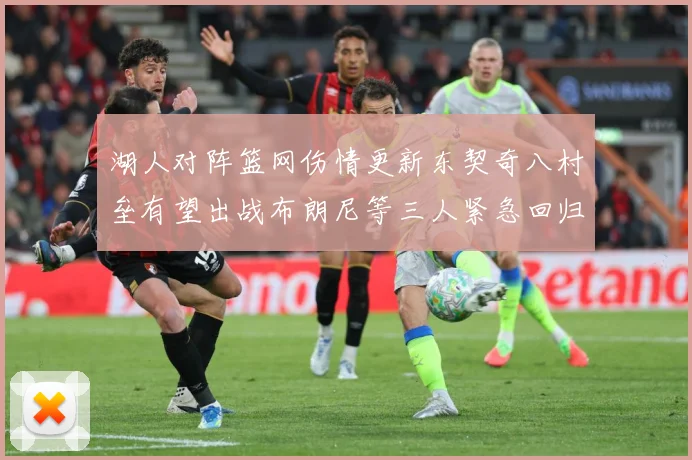 湖人对阵篮网伤情更新东契奇八村垒有望出战布朗尼等三人紧急回归助赢局势