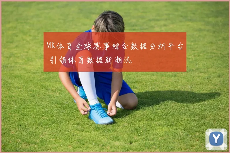 MK体育全球赛事综合数据分析平台 引领体育数据新潮流