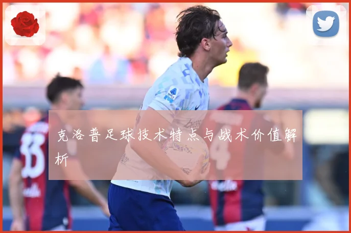 克洛普足球技术特点与战术价值解析