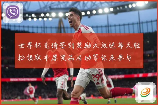 世界杯竞猜签到奖励大放送每天轻松领取丰厚奖品活动等你来参与