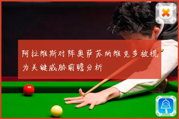阿拉维斯对阵奥萨苏纳维克多被视为关键威胁前瞻分析