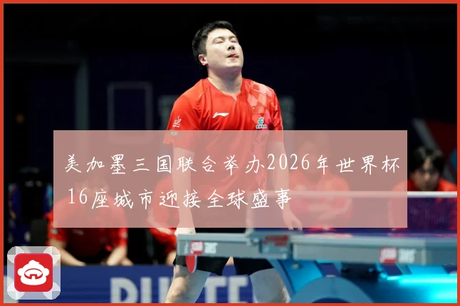 美加墨三国联合举办2026年世界杯 16座城市迎接全球盛事