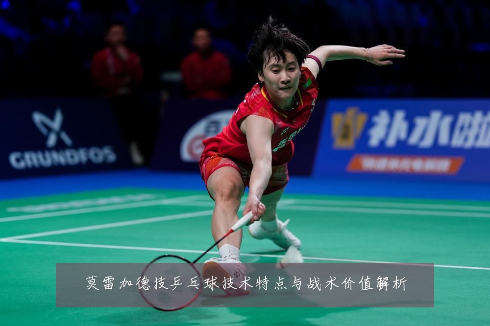 莫雷加德技乒乓球技术特点与战术价值解析