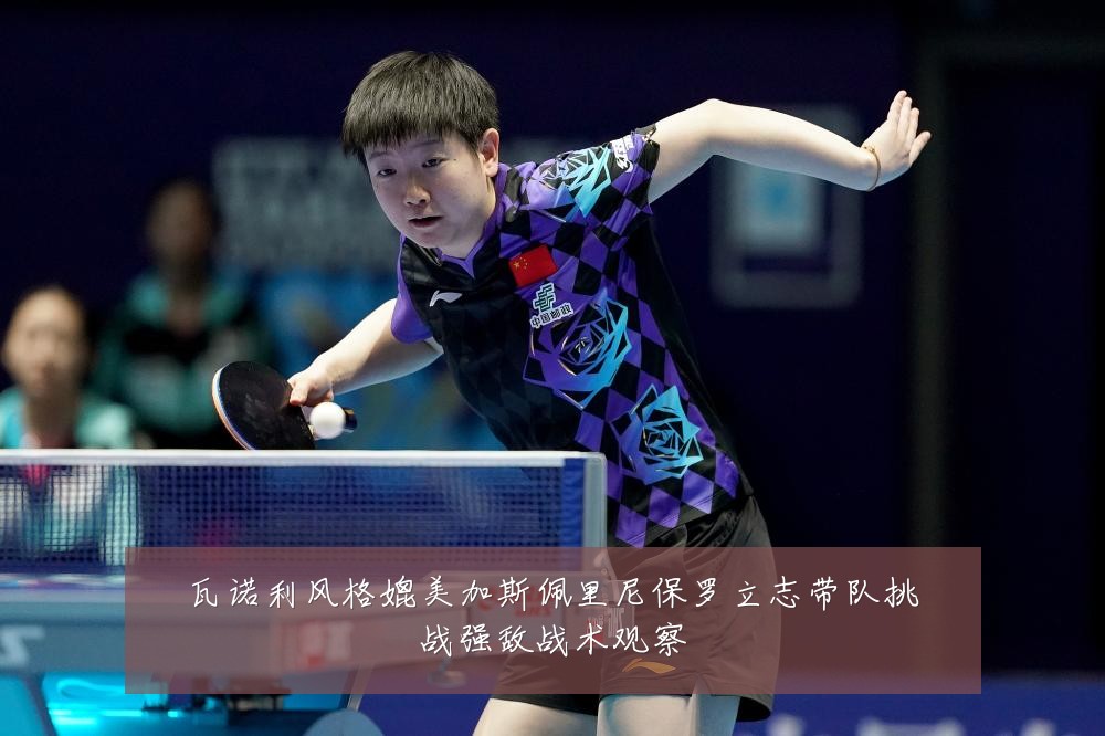 瓦诺利风格媲美加斯佩里尼保罗立志带队挑战强敌战术观察